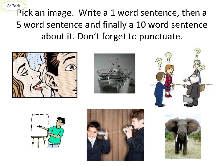 Pick an image. Write a 1 word sentence, then a 5 word sentence and