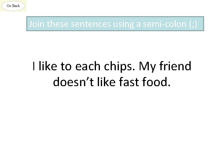 Join these sentences using a semi-colon (; ) I like to each chips. My