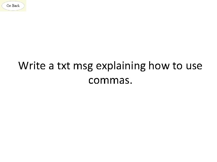 Write a txt msg explaining how to use commas. 