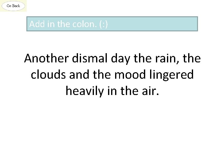 Add in the colon. (: ) Another dismal day the rain, the clouds and