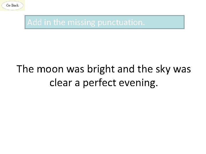 Add in the missing punctuation. The moon was bright and the sky was clear