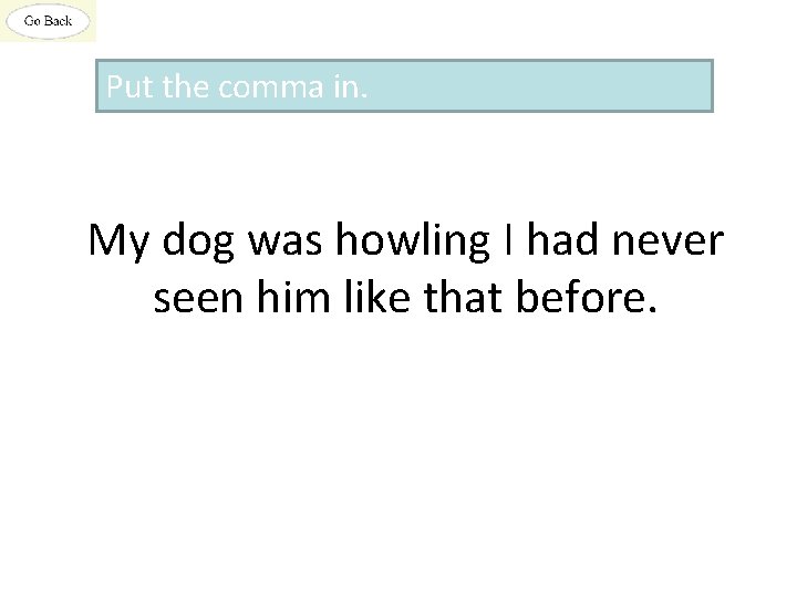 Put the comma in. My dog was howling I had never seen him like