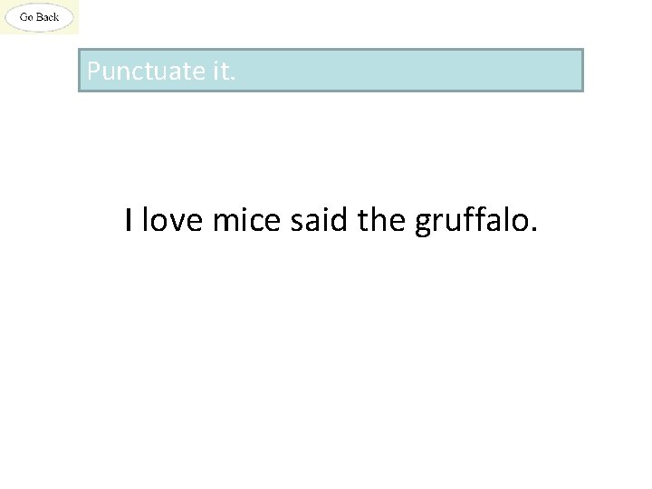 Punctuate it. I love mice said the gruffalo. 