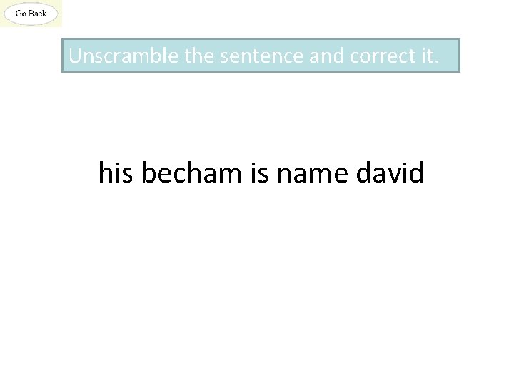 Unscramble the sentence and correct it. his becham is name david 