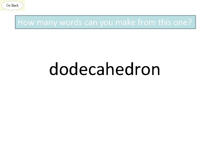 How many words can you make from this one? dodecahedron 