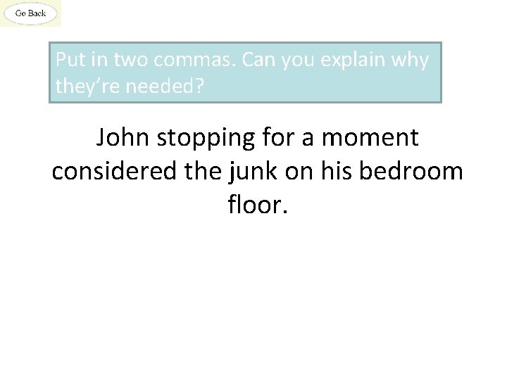 Put in two commas. Can you explain why they’re needed? John stopping for a