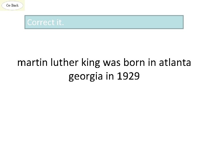 Correct it. martin luther king was born in atlanta georgia in 1929 