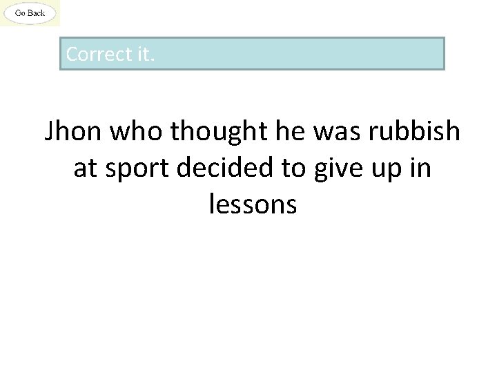 Correct it. Jhon who thought he was rubbish at sport decided to give up