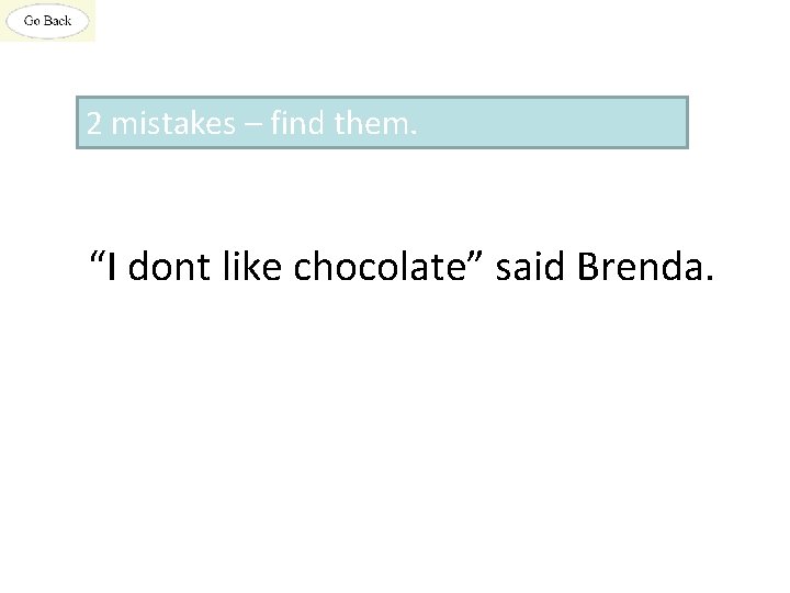 2 mistakes – find them. “I dont like chocolate” said Brenda. 