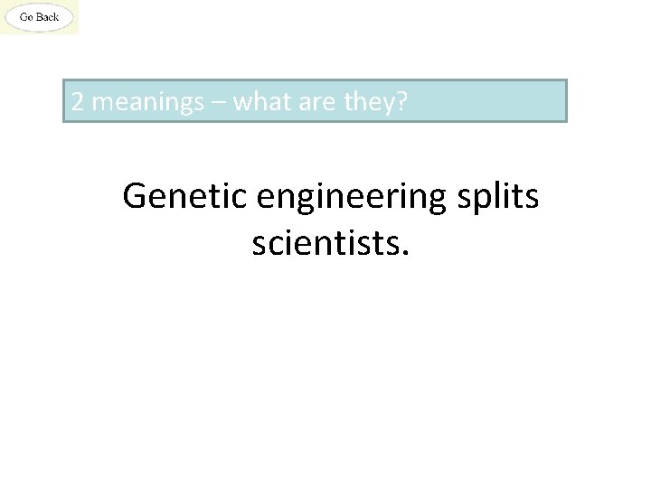 2 meanings – what are they? Genetic engineering splits scientists. 