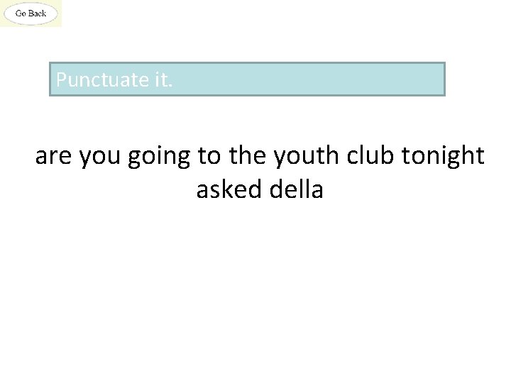 Punctuate it. are you going to the youth club tonight asked della 