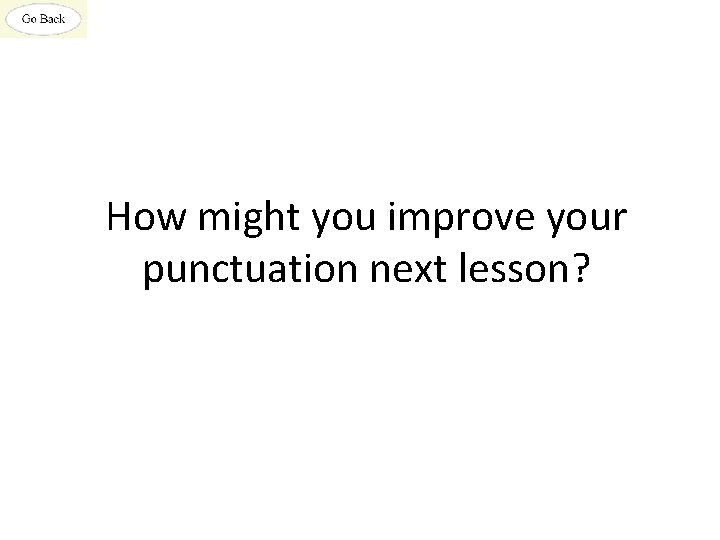 How might you improve your punctuation next lesson? 