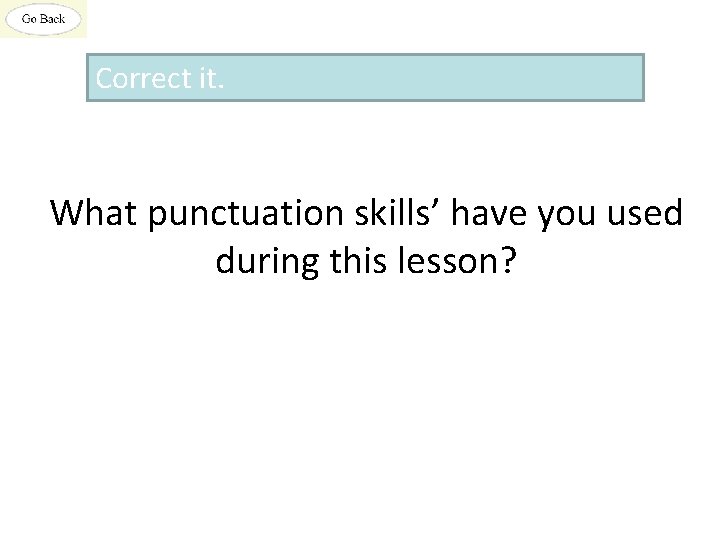 Correct it. What punctuation skills’ have you used during this lesson? 
