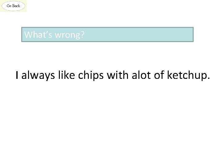 What’s wrong? I always like chips with alot of ketchup. 