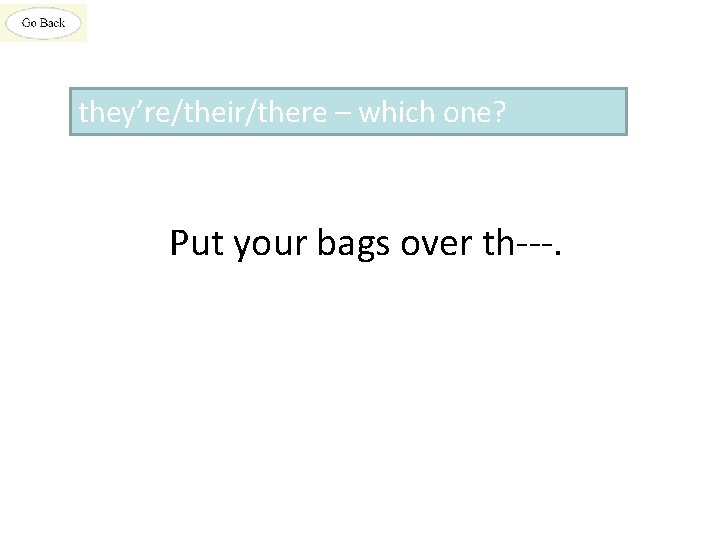 they’re/their/there – which one? Put your bags over th---. 
