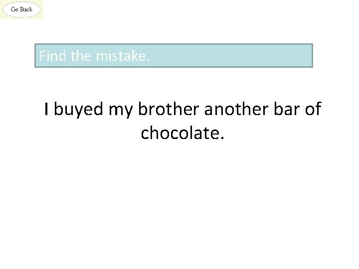 Find the mistake. I buyed my brother another bar of chocolate. 