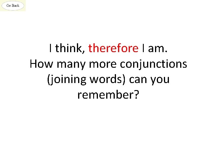 I think, therefore I am. How many more conjunctions (joining words) can you remember?