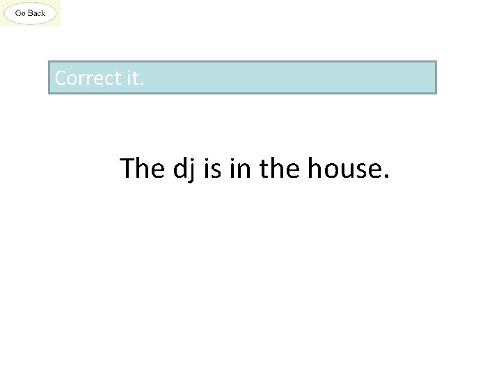 Correct it. The dj is in the house. 