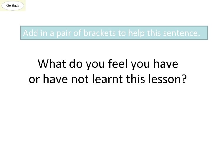 Add in a pair of brackets to help this sentence. What do you feel