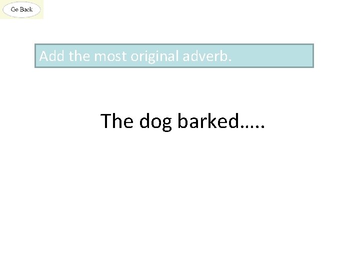Add the most original adverb. The dog barked…. . 