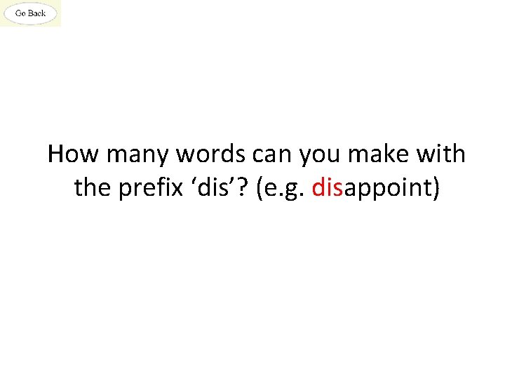 How many words can you make with the prefix ‘dis’? (e. g. disappoint) 