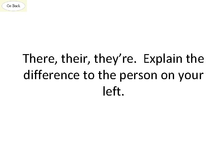 There, their, they’re. Explain the difference to the person on your left. 