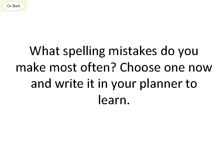 What spelling mistakes do you make most often? Choose one now and write it