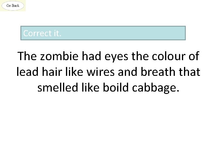 Correct it. The zombie had eyes the colour of lead hair like wires and