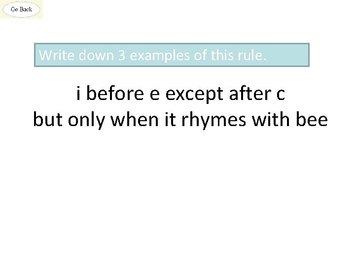 Write down 3 examples of this rule. i before e except after c but