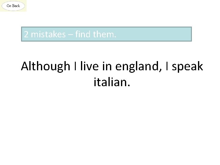 2 mistakes – find them. Although I live in england, I speak italian. 