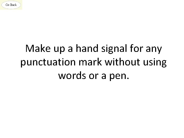 Make up a hand signal for any punctuation mark without using words or a