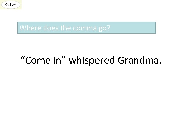 Where does the comma go? “Come in” whispered Grandma. 