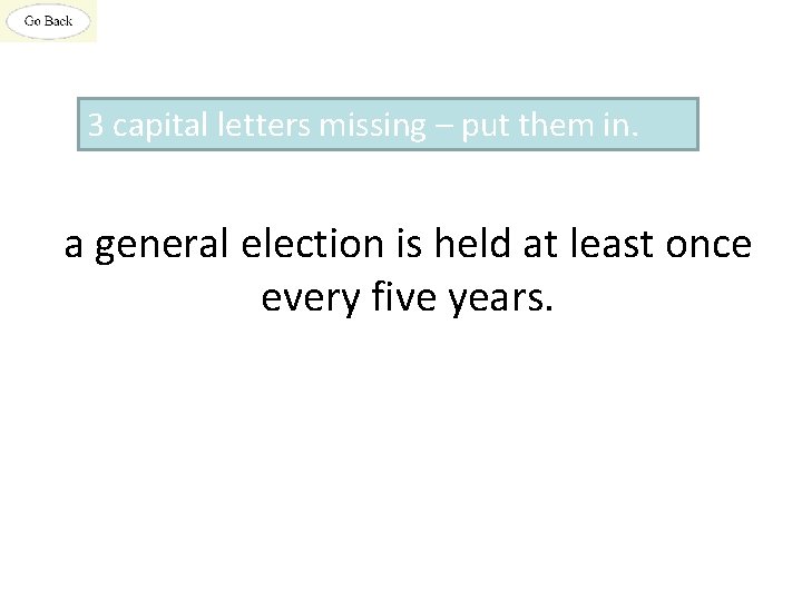 3 capital letters missing – put them in. a general election is held at