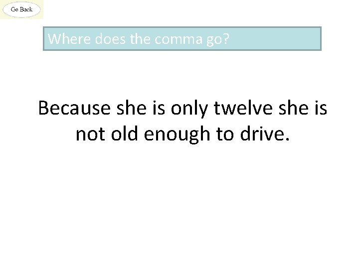 Where does the comma go? Because she is only twelve she is not old