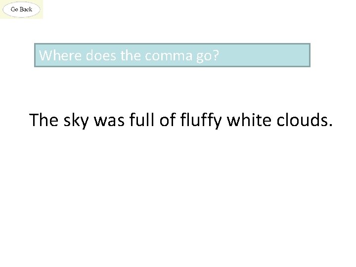 Where does the comma go? The sky was full of fluffy white clouds. 