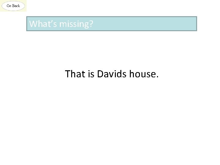 What’s missing? That is Davids house. 