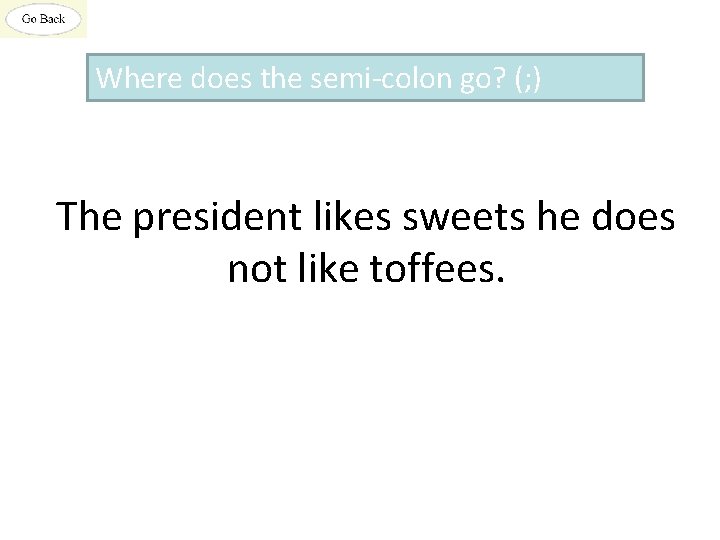 Where does the semi-colon go? (; ) The president likes sweets he does not