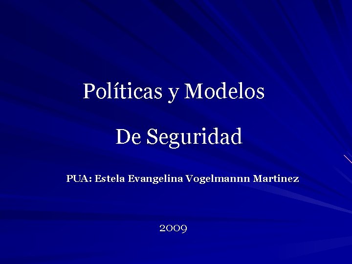 Políticas y Modelos De Seguridad PUA: Estela Evangelina Vogelmannn Martinez 2009 