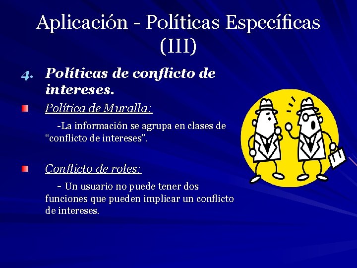 Aplicación - Políticas Especíﬁcas (III) 4. Políticas de conﬂicto de intereses. Política de Muralla: