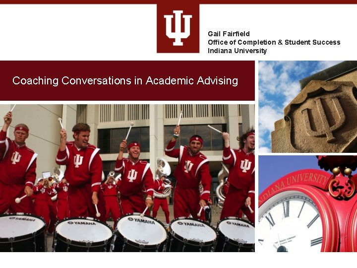 Gail Fairfield Office of Completion & Student Success Indiana University Coaching Conversations in Academic