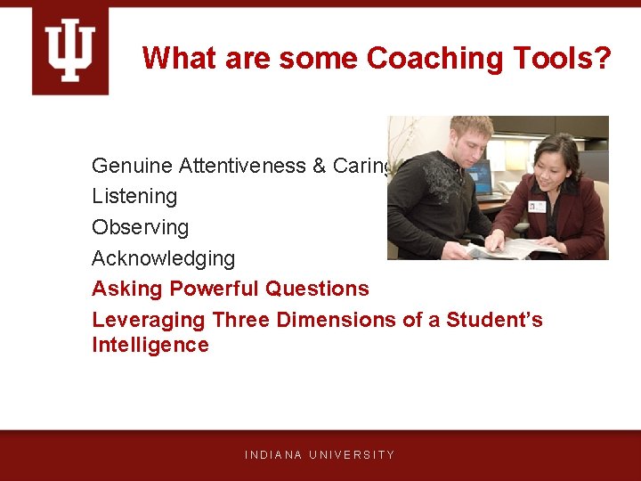 What are some Coaching Tools? Genuine Attentiveness & Caring Listening Observing Acknowledging Asking Powerful