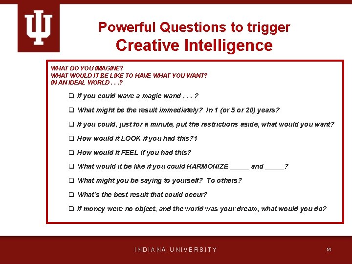 Powerful Questions to trigger Creative Intelligence WHAT DO YOU IMAGINE? WHAT WOULD IT BE