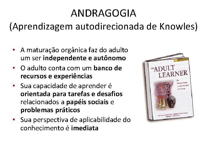 ANDRAGOGIA (Aprendizagem autodirecionada de Knowles) • A maturação orgânica faz do adulto um ser