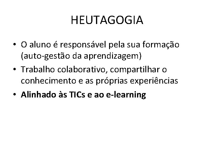 HEUTAGOGIA • O aluno é responsável pela sua formação (auto-gestão da aprendizagem) • Trabalho