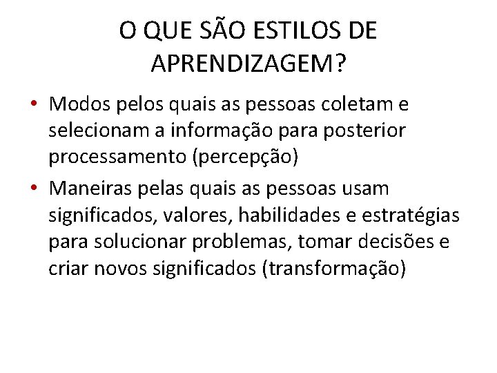 O QUE SÃO ESTILOS DE APRENDIZAGEM? • Modos pelos quais as pessoas coletam e