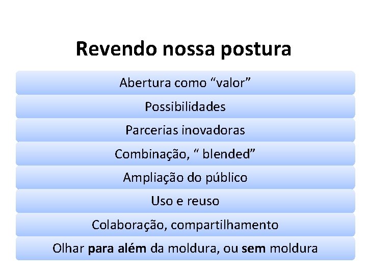 Revendo nossa postura Abertura como “valor” Possibilidades Parcerias inovadoras Combinação, “ blended” Ampliação do