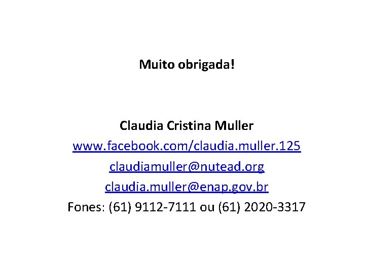 Muito obrigada! Claudia Cristina Muller www. facebook. com/claudia. muller. 125 claudiamuller@nutead. org claudia. muller@enap.