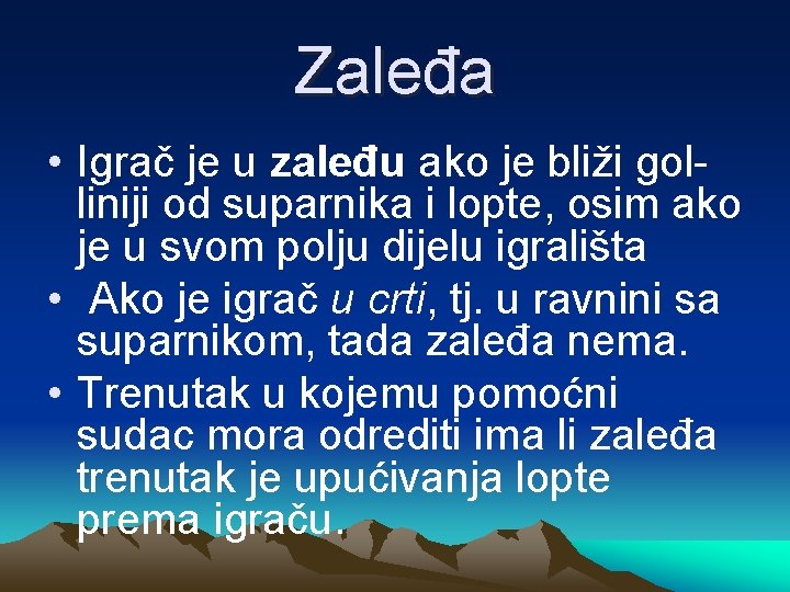 Zaleđa • Igrač je u zaleđu ako je bliži golliniji od suparnika i lopte,