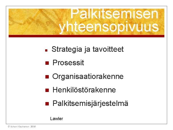 Palkitsemisen yhteensopivuus n Strategia ja tavoitteet n Prosessit n Organisaatiorakenne n Henkilöstörakenne n Palkitsemisjärjestelmä