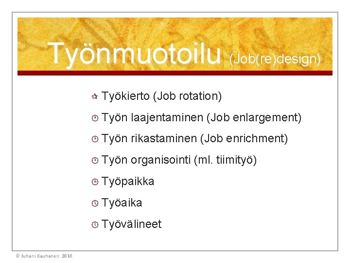 Työnmuotoilu (Job(re)design) © Juhani Kauhanen 2016 ¶ Työkierto (Job rotation) · Työn laajentaminen (Job